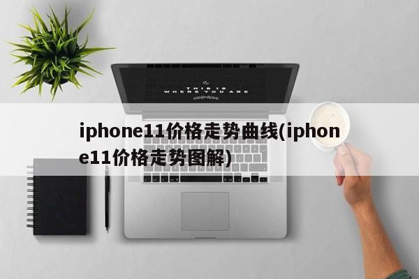 iphone11价格走势曲线(iphone11价格走势图解)